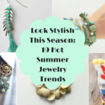 Look Stylish This Season: 19 Hot Summer Jewelry Trends